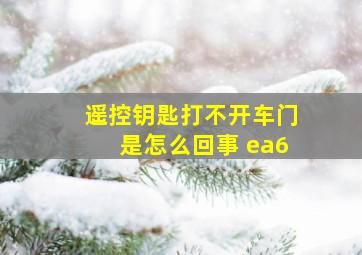 遥控钥匙打不开车门是怎么回事 ea6